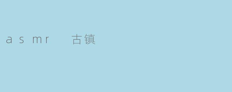 《ASMR古镇:在声波秘境中邂逅千年时光》
